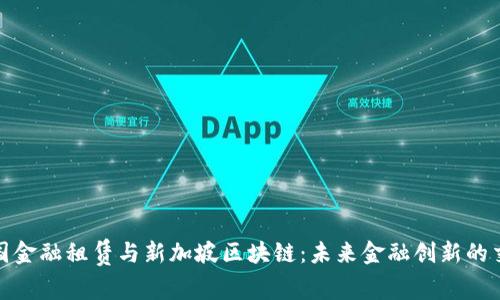 : 中国金融租赁与新加坡区块链:未来金融创新的交汇点