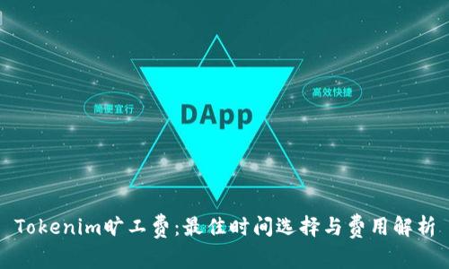 Tokenim旷工费:最佳时间选择与费用解析
