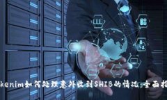 Tokenim如何处理意外收到SHIB的情况:全面指南