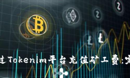 如何通过Tokenim平台充值矿工费:完整指南