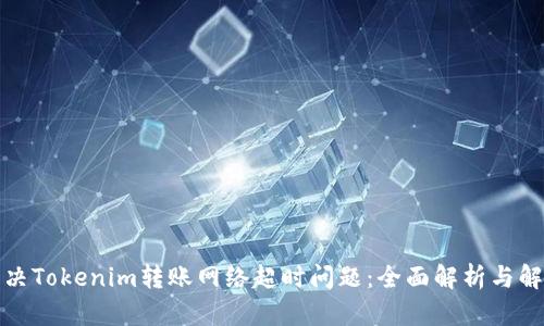 如何解决Tokenim转账网络超时问题:全面解析与解决方案