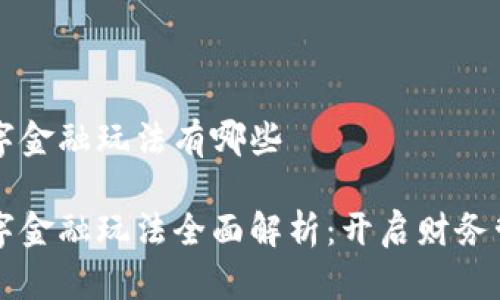 区块链数字金融玩法有哪些
区块链数字金融玩法全面解析:开启财务管理新纪元