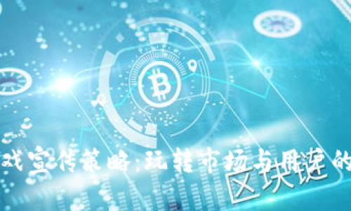 区块链游戏宣传策略:玩转市场与用户的双重优势