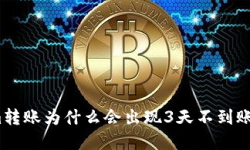 Tokenim转账为什么会出现3天不到账的情况?