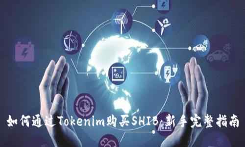 如何通过Tokenim购买SHIB:新手完整指南