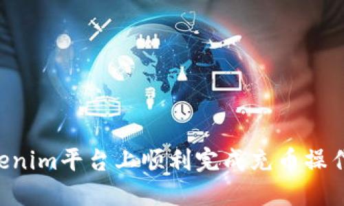 如何在Tokenim平台上顺利完成充币操作:详细指南