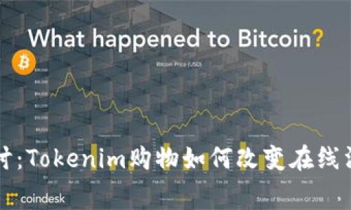 深入探讨:Tokenim购物如何改变在线消费方式