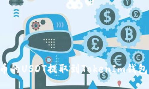 如何将火币的USDT提取到TokenIm钱包:详尽指南