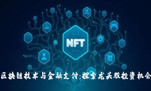 区块链技术与金融支付:探索龙头股投资机会