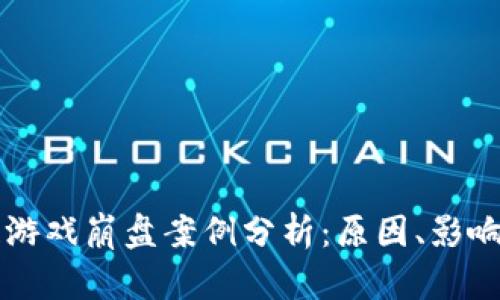 区块链游戏崩盘案例分析:原因、影响与启示