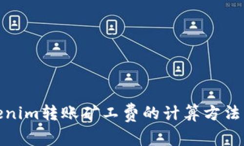 Tokenim转账矿工费的计算方法详解