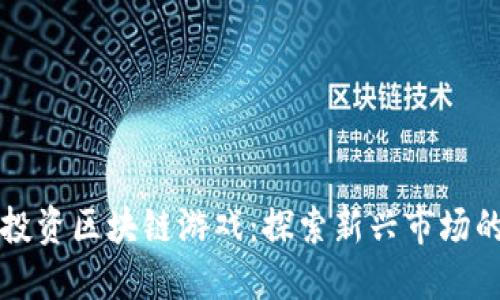 共识资本投资区块链游戏：探索新兴市场的无尽可能