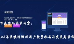 以下是您的请求内容：2023年区块链游戏用户数量