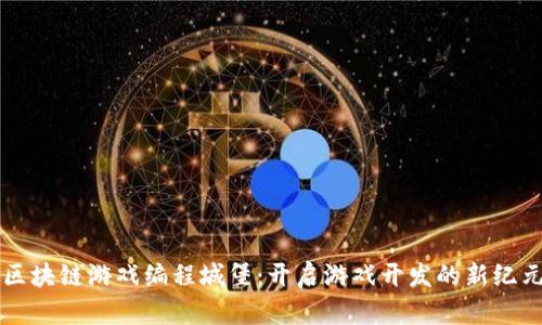 区块链游戏编程城堡：开启游戏开发的新纪元