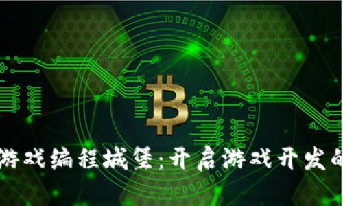 区块链游戏编程城堡：开启游戏开发的新纪元