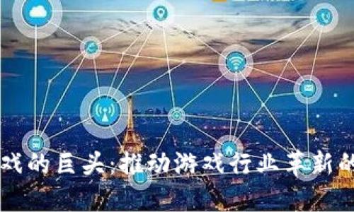 区块链游戏的巨头：推动游戏行业革新的新兴力量