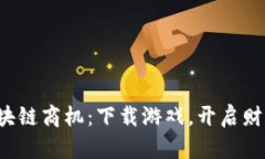 揭秘区块链商机:下载游戏,开启财富新模式