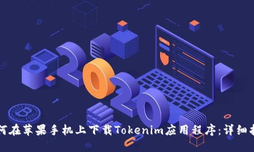 如何在苹果手机上下载Tokenim应用程序：详细指南