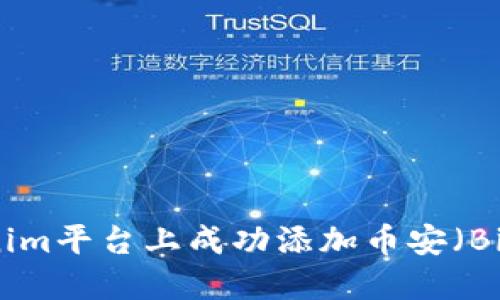 : 如何在Tokenim平台上成功添加币安（Binance）交易对