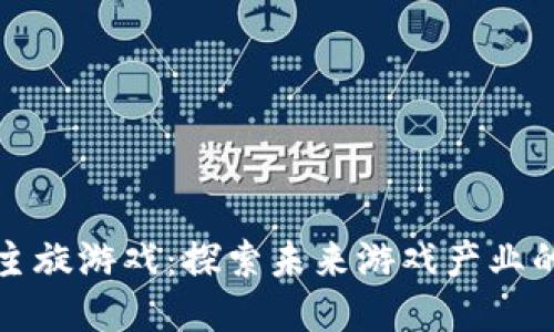 区块链主旋游戏：探索未来游戏产业的新趋势