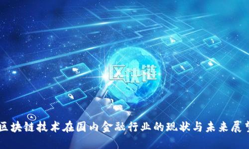 区块链技术在国内金融行业的现状与未来展望