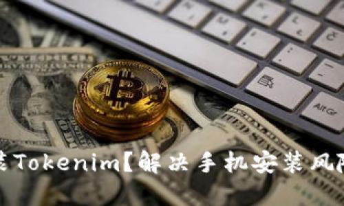 如何安全安装Tokenim?解决手机安装风险的全面指南