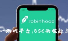 区块链第一游戏平台:BSC的崛起与未来发展