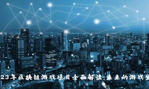 2023年区块链游戏项目全面解读:未来的游戏生态