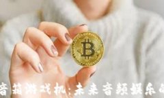 区块链智能音箱游戏机:未来音频娱乐的颠覆性