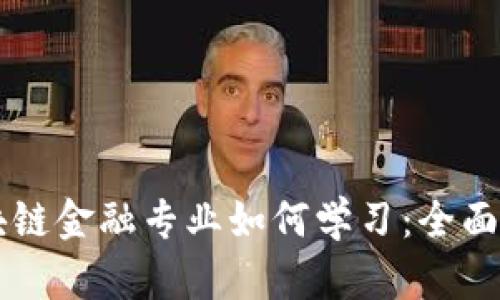 区块链金融专业如何学习:全面指南