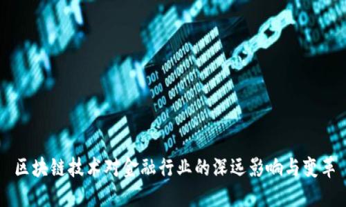 区块链技术对金融行业的深远影响与变革