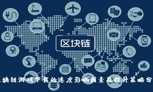 区块链游戏下载的速度影响因素及提升策略分析