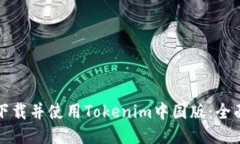 如何下载并使用Tokenim中国版:全面指南