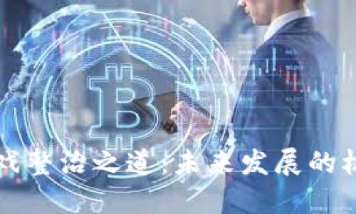 区块链游戏整治之道:未来发展的机遇与挑战