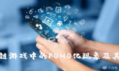深入探讨区块链游戏中的FOMO化现象及其对产业的
