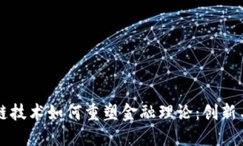 区块链技术如何重塑金融理论:创新与挑战