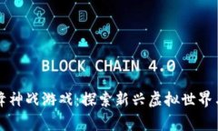 区块链巅峰神战游戏:探索新兴虚拟世界与竞技