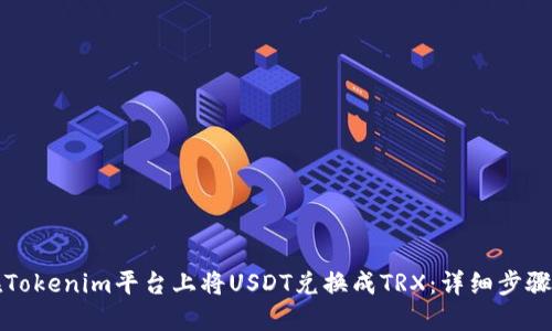 如何在Tokenim平台上将USDT兑换成TRX:详细步骤与技巧