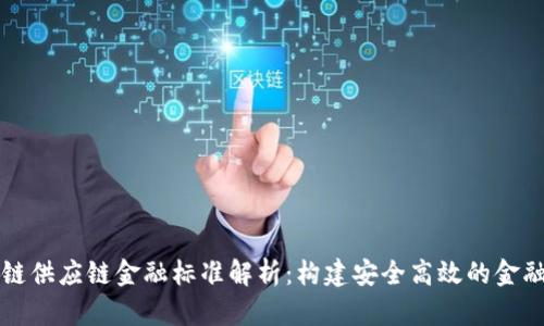 区块链供应链金融标准解析:构建安全高效的金融生态
