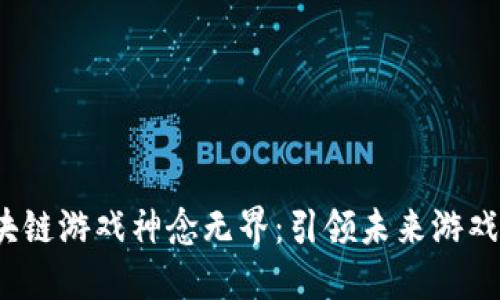 2025区块链游戏神念无界:引领未来游戏的新潮流