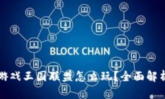 区块链游戏王国联盟怎么玩?全面解析与攻略