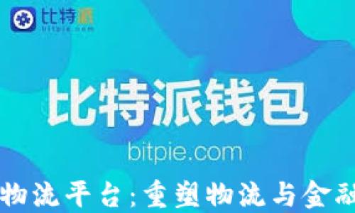
区块链金融物流平台：重塑物流与金融服务的未来