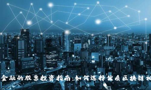区块链金融的股票投资指南:如何选择优质区块链相关公司