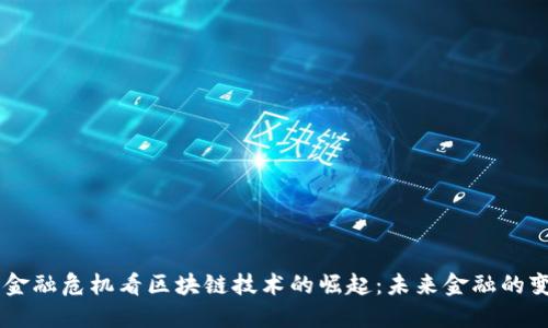 从08年金融危机看区块链技术的崛起:未来金融的变革之路