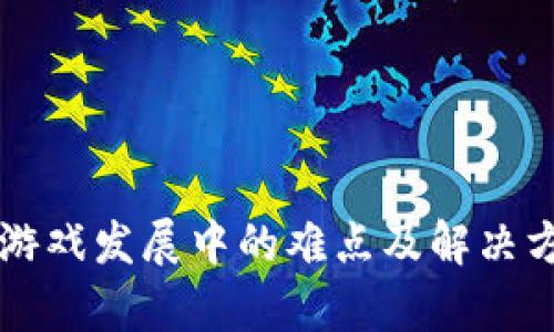 区块链游戏发展中的难点及解决方案分析