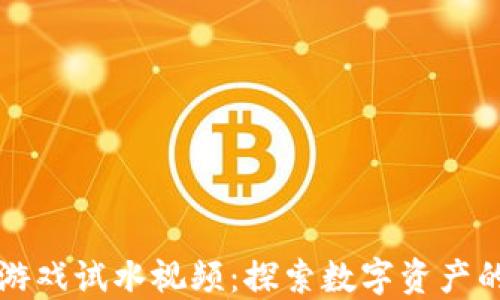 区块链游戏试水视频:探索数字资产的新领域