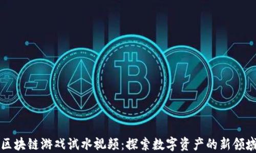 区块链游戏试水视频:探索数字资产的新领域