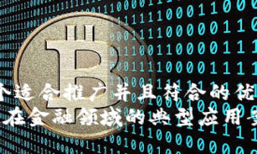 思考一个适合推广并且符合的优秀
区块链在金融领域的典型应用案例揭秘