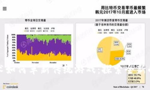 区块链技术如何革新传统游戏:探索全新的游戏体验
