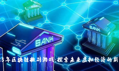 2025年区块链搬砖游戏:探索未来虚拟经济的新风口
